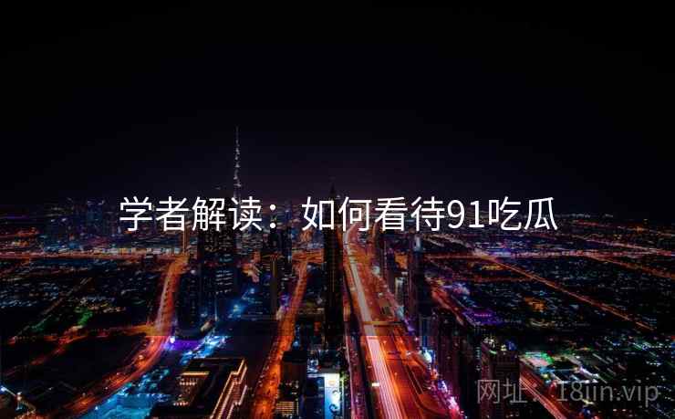 学者解读：如何看待91吃瓜