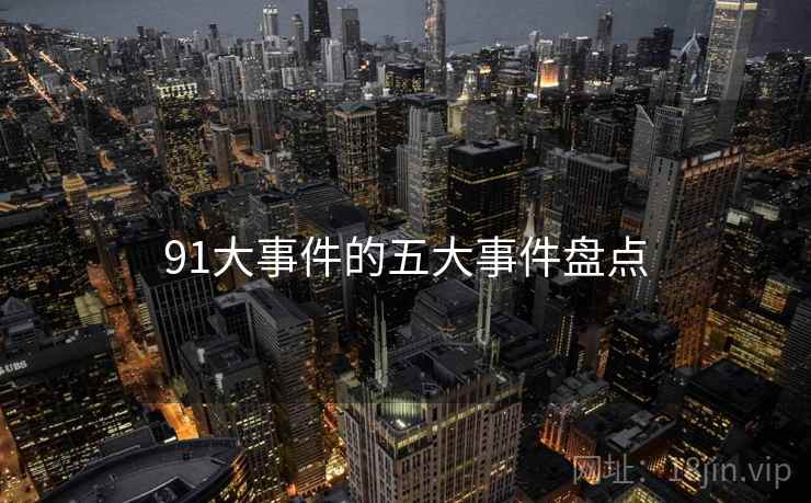 91大事件的五大事件盘点