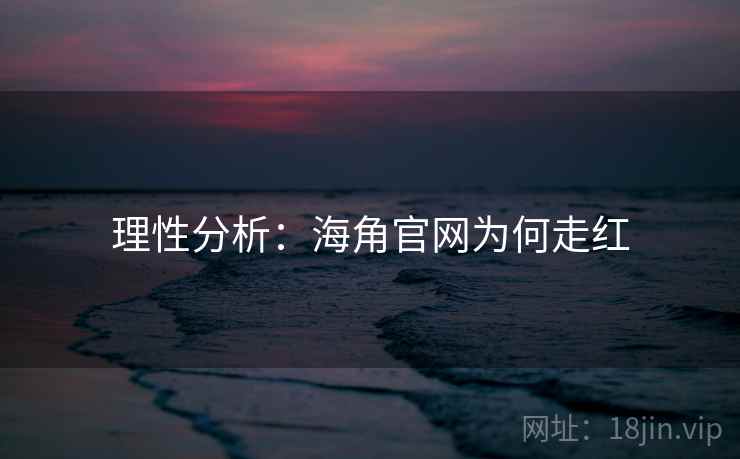 理性分析：海角官网为何走红